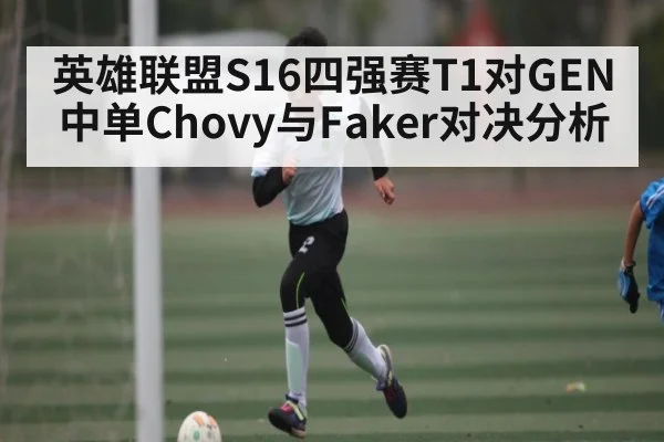 英雄联盟S16四强赛T1对GEN中单Chovy与Faker对决分析